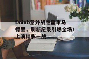模拟器试玩-Doinb意外战胜皇家马德里，刷新纪录引爆全场！上演精彩一战